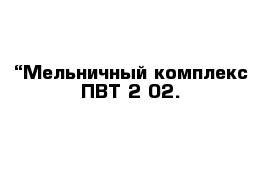  “Мельничный комплекс ПВТ-2-02. 